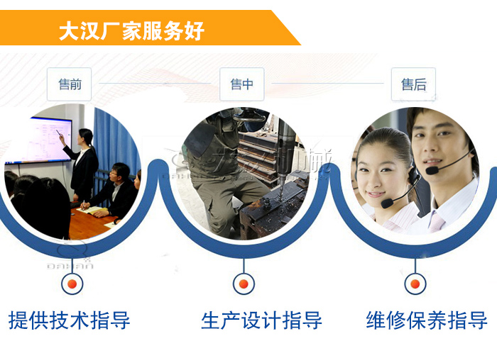 大漢廠家服務流程：售前-售中-售后：提供技術指導，生產設計指導，維修保養(yǎng)指導。